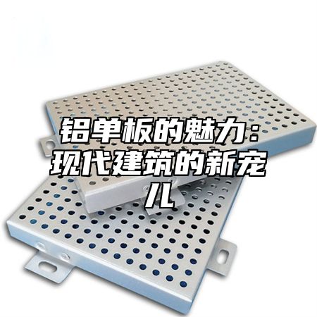 铝单板的魅力：现代建筑的新宠儿