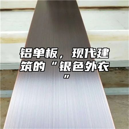 铝单板，现代建筑的“银色外衣”