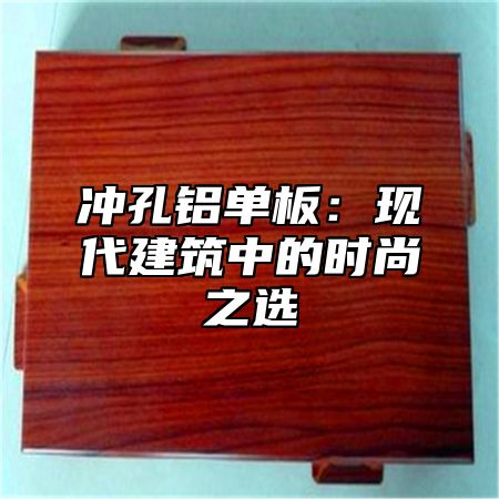 冲孔铝单板：现代建筑中的时尚之选