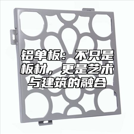 铝单板：不只是板材，更是艺术与建筑的融合
