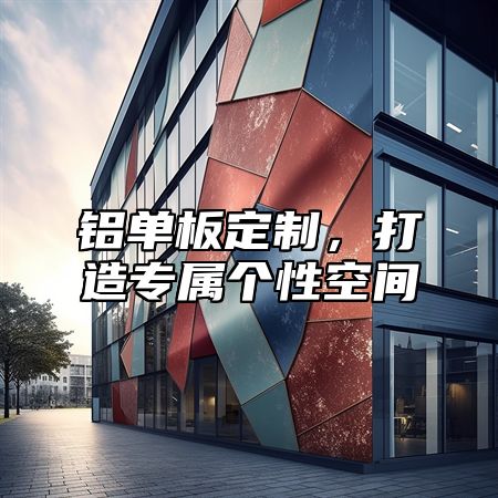 铝单板定制，打造专属个性空间