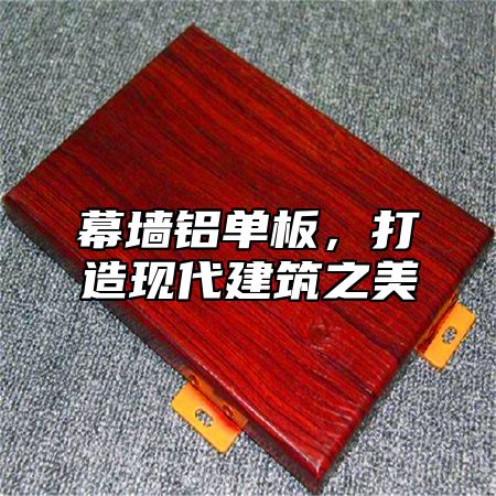幕墙铝单板，打造现代建筑之美
