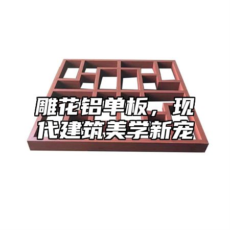 雕花铝单板，现代建筑美学新宠
