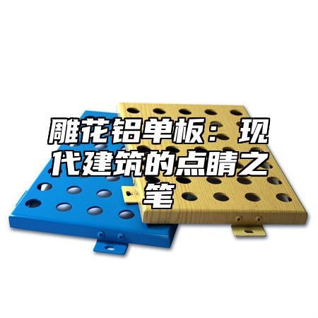 雕花铝单板：现代建筑的点睛之笔