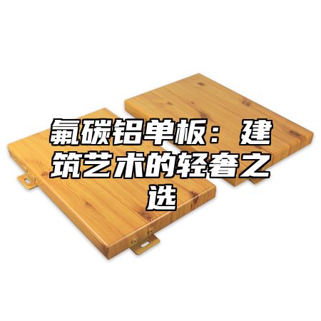 氟碳铝单板：建筑艺术的轻奢之选