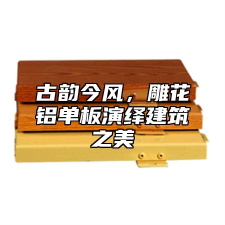 古韵今风，雕花铝单板演绎建筑之美