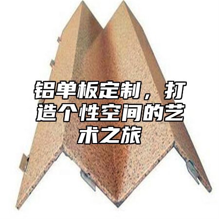 铝单板定制，打造个性空间的艺术之旅