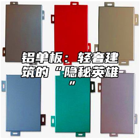 铝单板：轻奢建筑的“隐秘英雄”