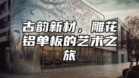 古韵新材，雕花铝单板的艺术之旅