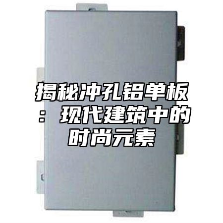 揭秘冲孔铝单板：现代建筑中的时尚元素