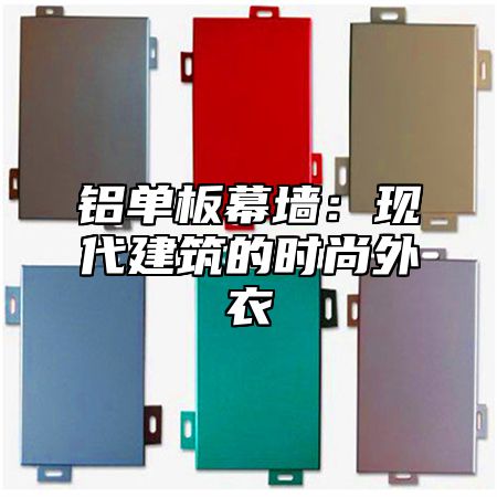 铝单板幕墙：现代建筑的时尚外衣