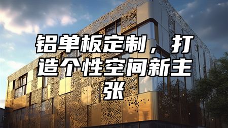 铝单板定制，打造个性空间新主张