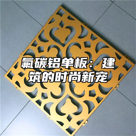 氟碳铝单板：建筑的时尚新宠