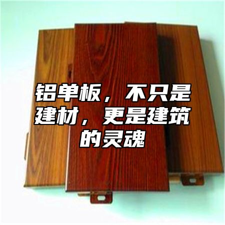 铝单板，不只是建材，更是建筑的灵魂