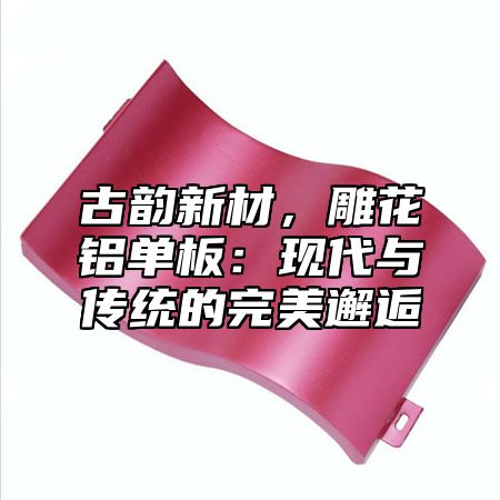 古韵新材，雕花铝单板：现代与传统的完美邂逅