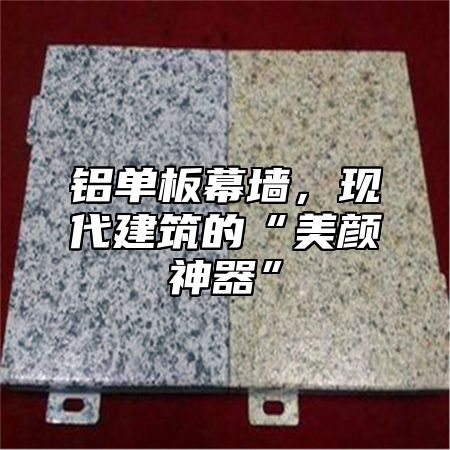 铝单板幕墙，现代建筑的“美颜神器”