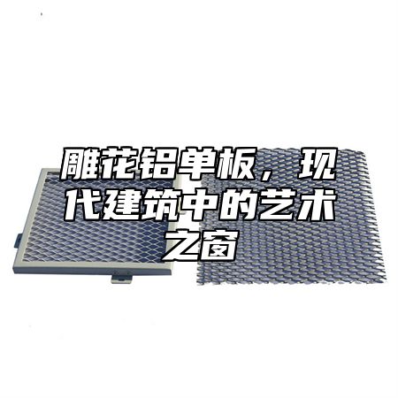 雕花铝单板，现代建筑中的艺术之窗