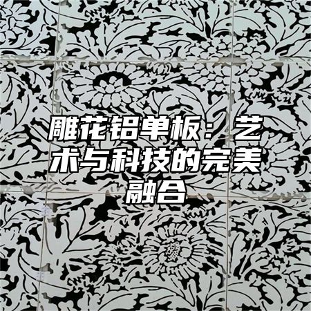 雕花铝单板：艺术与科技的完美融合