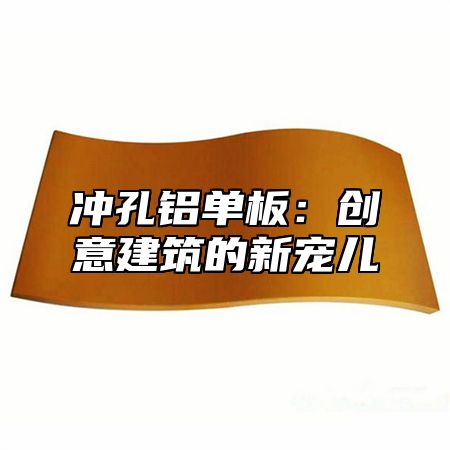 冲孔铝单板：创意建筑的新宠儿