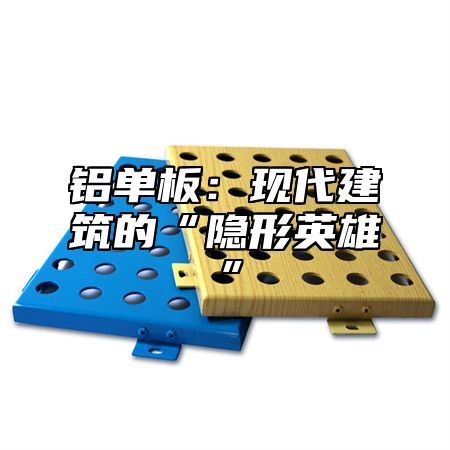 铝单板：现代建筑的“隐形英雄”