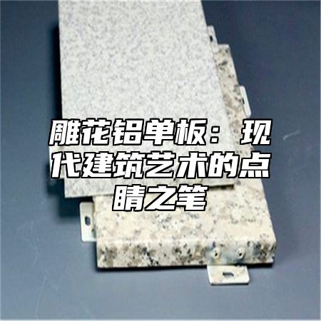 雕花铝单板：现代建筑艺术的点睛之笔