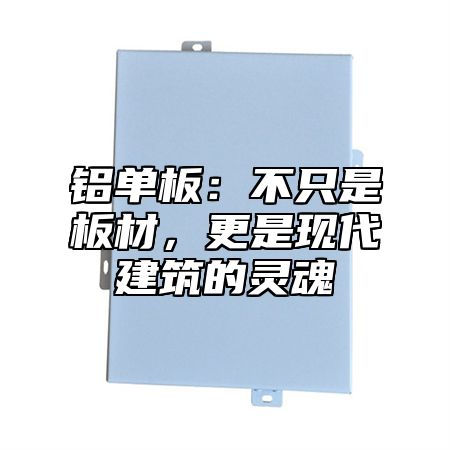 铝单板：不只是板材，更是现代建筑的灵魂