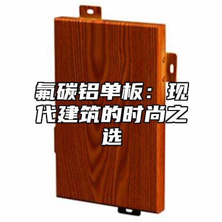 氟碳铝单板：现代建筑的时尚之选